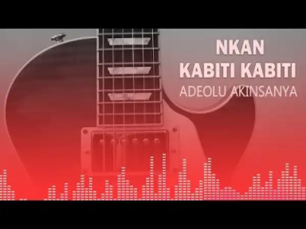 Adeolu Akinsanya - Nkan Kabiti Kabiti